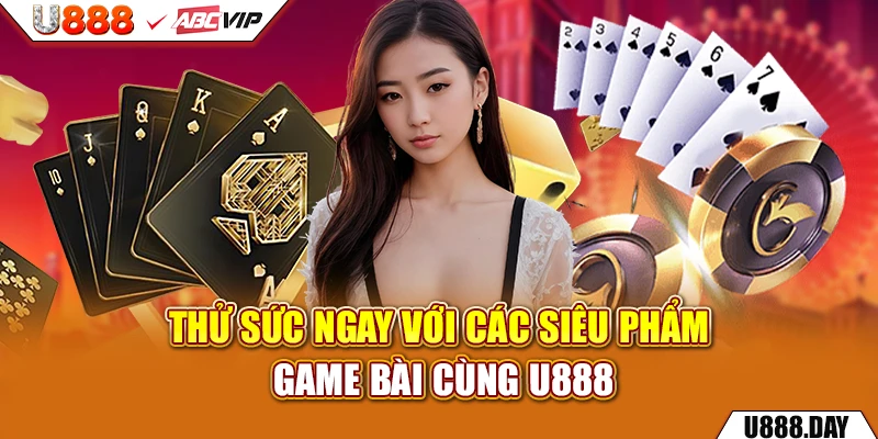 Thử sức ngay với các siêu phẩm Game Bài cùng U888